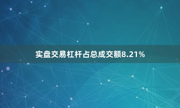 实盘交易杠杆占总成交额8.21%
