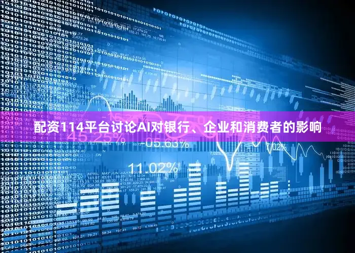 配资114平台讨论AI对银行、企业和消费者的影响