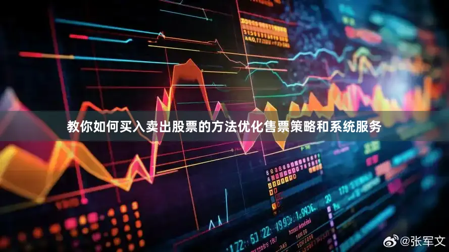 教你如何买入卖出股票的方法优化售票策略和系统服务