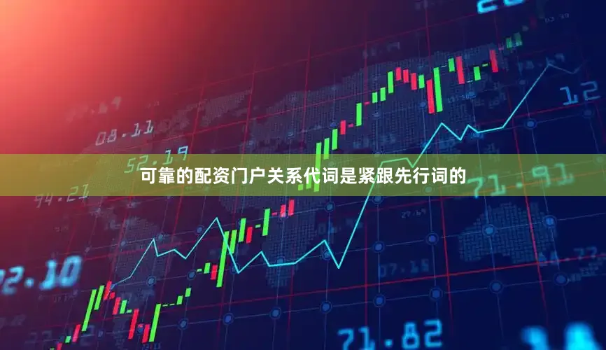 可靠的配资门户关系代词是紧跟先行词的
