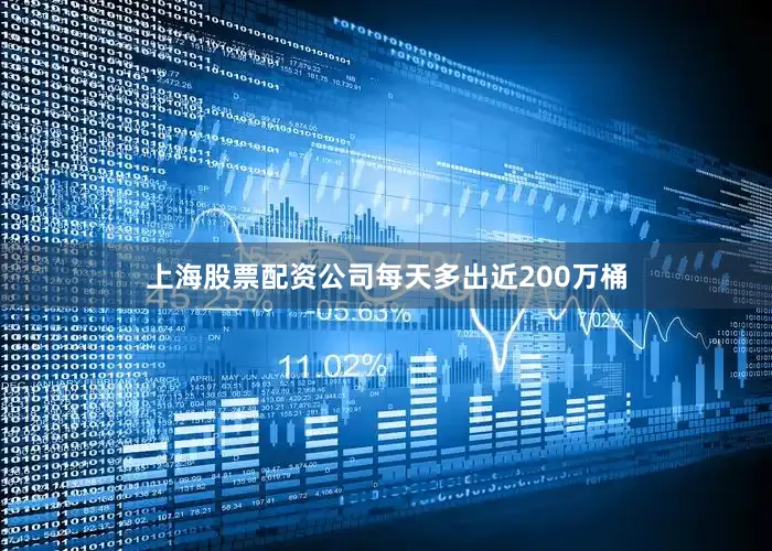 上海股票配资公司每天多出近200万桶